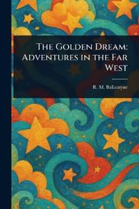 Bokomslag för "The Golden Dream: Adventures in the Far West"