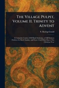 The Village Pulpit, Volume II. Trinity to Advent