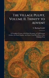 The Village Pulpit, Volume II. Trinity to Advent