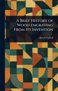 Bokomslag för "A Brief History of Wood-Engraving from Its Invention"