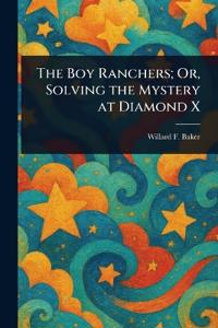 Bokomslag för "The Boy Ranchers; Or, Solving the Mystery at Diamond X"