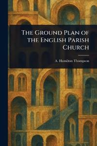 The Ground Plan of the English Parish Church