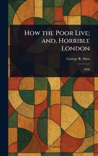How the Poor Live; and, Horrible London