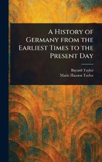 A History of Germany From the Earliest Times to the Present Day