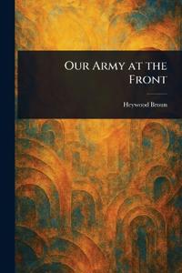 Bokomslag för "OUR ARMY AT THE FRONT"