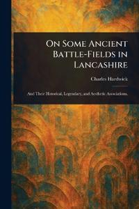 On Some Ancient Battle-Fields in Lancashire