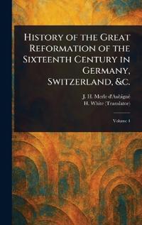 Bokomslag för "History of the Great Reformation of the Sixteenth Century in Germany, Switzerland, &c."
