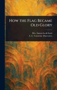 How the Flag Became Old Glory