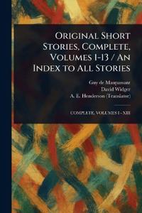 Original Short Stories, Complete, Volumes 1-13 / An Index to All Stories