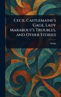 Cecil Castlemaine's Gage, Lady Marabout's Troubles, and Other Stories