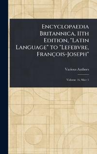 Encyclopaedia Britannica, 11th Edition, "Latin Language" to "Lefebvre, François-Joseph"