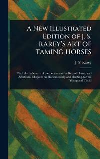Bokomslag for "A New Illustrated Edition of J. S. RAREY'S ART OF TAMING HORSES"