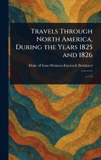 Travels Through North America, During the Years 1825 and 1826
