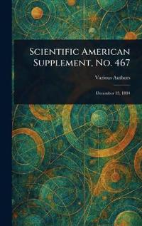 Scientific American Supplement, No. 467