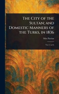 Bokomslag för "The City of the Sultan; and Domestic Manners of the Turks, in 1836"