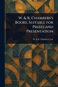 W. & R. Chambers's Books, Suitable for Prizes and Presentation