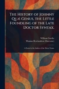 The History of Johnny Quæ Genus, the Little Foundling of the Late Doctor Syntax.