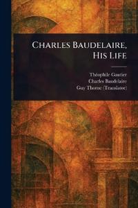Charles Baudelaire, His Life