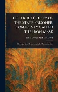 The True History of the State Prisoner, Commonly Called the Iron Mask