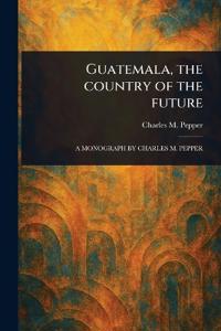 Guatemala, the Country of the Future