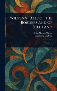 Bokomslag för "Wilson's Tales of the Borders and of Scotland"