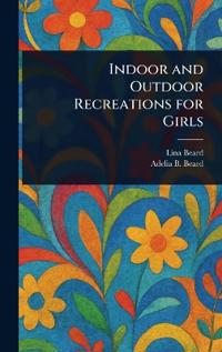 Bokomslag för "Indoor and Outdoor Recreations for Girls"
