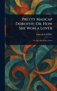 Pretty Madcap Dorothy; Or, How She Won a Lover