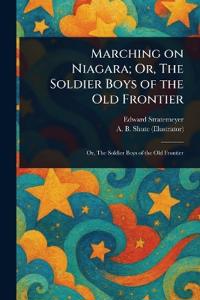 Kirjan kansi "Marching on Niagara; Or, The Soldier Boys of the Old Frontier"