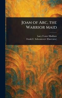 Joan of Arc, the Warrior Maid