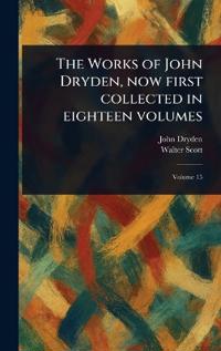 Bokomslag för "The works of John Dryden, now first collected in eighteen volumes"