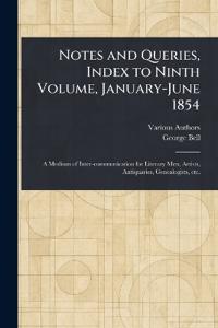 Notes and Queries, Index to Ninth Volume, January-June 1854