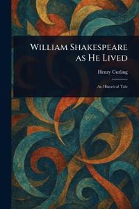 William Shakespeare as He Lived