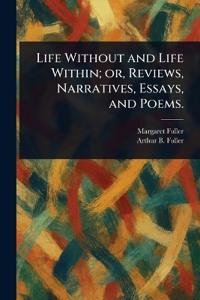Life Without and Life Within; or, Reviews, Narratives, Essays, and Poems.