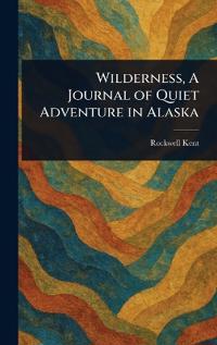 Kirjan kansi "Wilderness, A Journal of Quiet Adventure in Alaska"