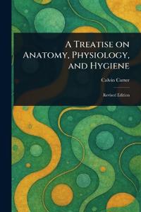 A Treatise on Anatomy, Physiology, and Hygiene