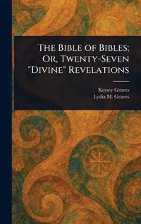 The Bible of Bibles; Or, Twenty-Seven "Divine" Revelations