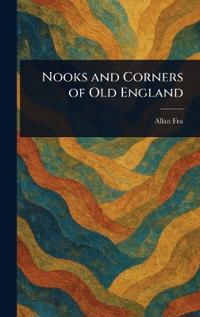 Bokomslag for "Nooks and Corners of Old England"