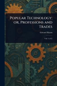 Popular Technology; or, Professions and Trades