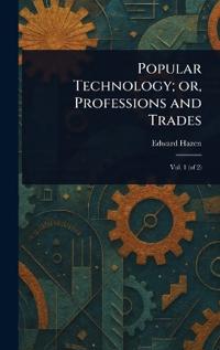 Popular Technology; or, Professions and Trades