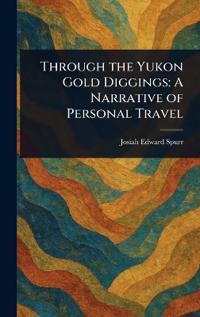 Through the Yukon Gold Diggings