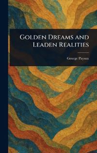 Golden Dreams and Leaden Realities
