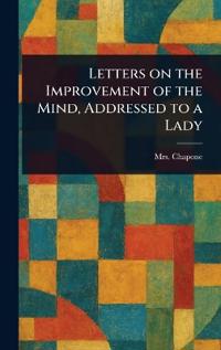 Letters on the Improvement of the Mind, Addressed to a Lady