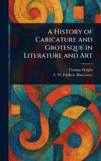 A History of Caricature and Grotesque in Literature and Art