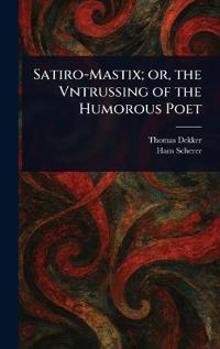 Satiro-Mastix; or, the Vntrussing of the Humorous Poet
