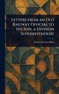 Letters From an Old Railway Official to His Son, a Division Superintendent