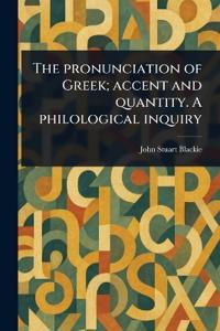 The Pronunciation of Greek; Accent and Quantity. A Philological Inquiry