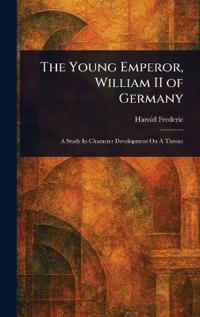 The Young Emperor, William II of Germany