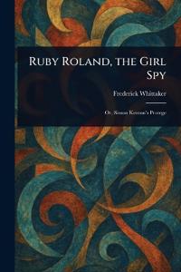 Ruby Roland, the Girl Spy