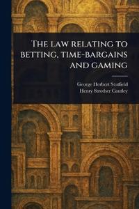 The Law Relating to Betting, Time-bargains and Gaming