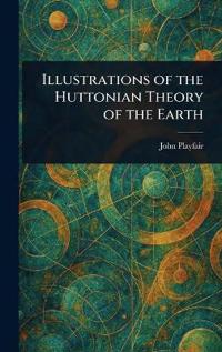 Bokomslag för "Illustrations of the Huttonian Theory of the Earth"